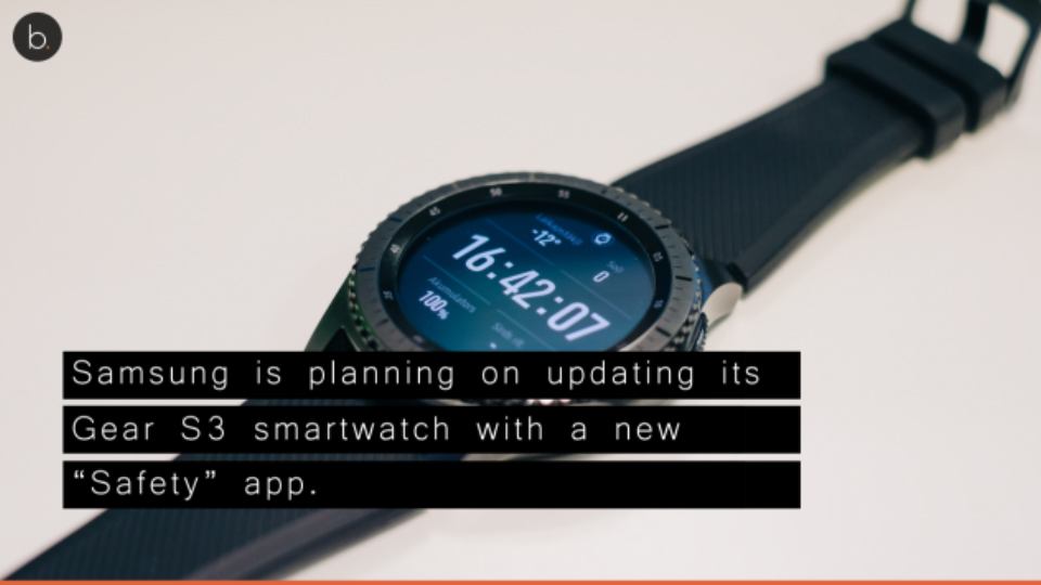 Samsung Gear S3 smart watch to feature a new safety app