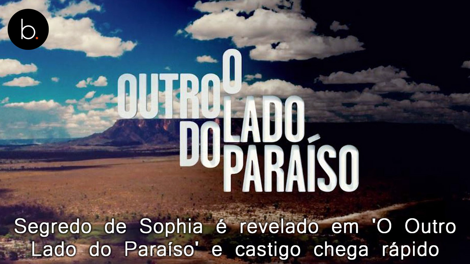Segredo de Sophia é revelado em 'O Outro Lado do Paraíso' e castigo chega rápido