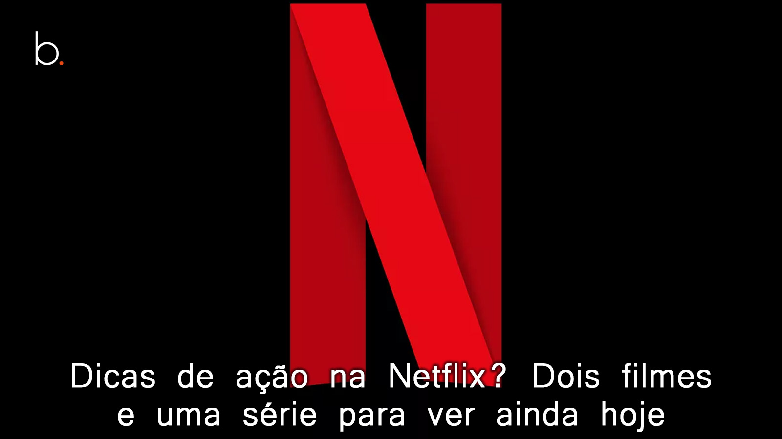Dicas de ação na Netflix? Dois filmes e uma série para ver ainda hoje