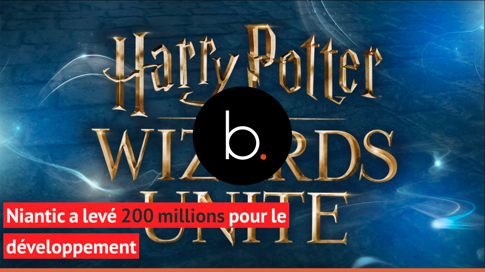 Harry Potter Wizards Unite : Niantic a levé 200 millions pour développer le jeu